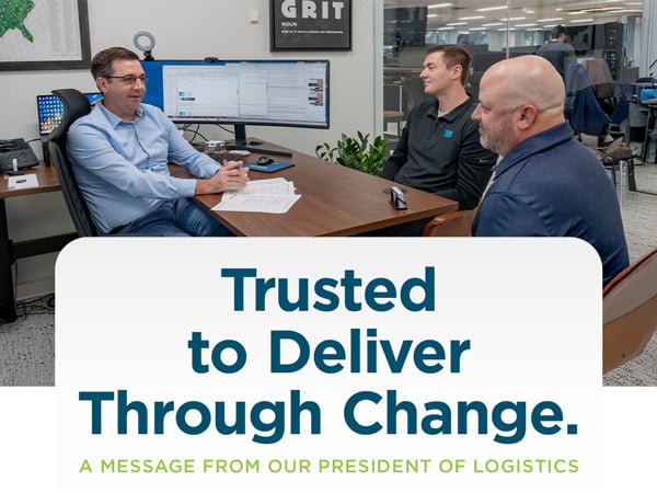 Trusted to Deliver Through Change. A message from our President of Logistics.